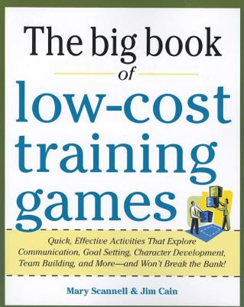 Big Book of Low-Cost Training Games: Quick, Effective Activities that Explore Communication, Goal Setting, Character Development, Teambuilding, and More—And Won’t Break the Bank!