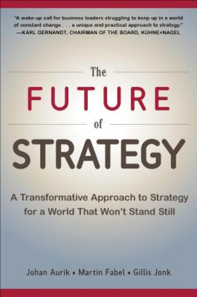 The Future of Strategy: A Transformative Approach to Strategy for a World That Won’t Stand Still