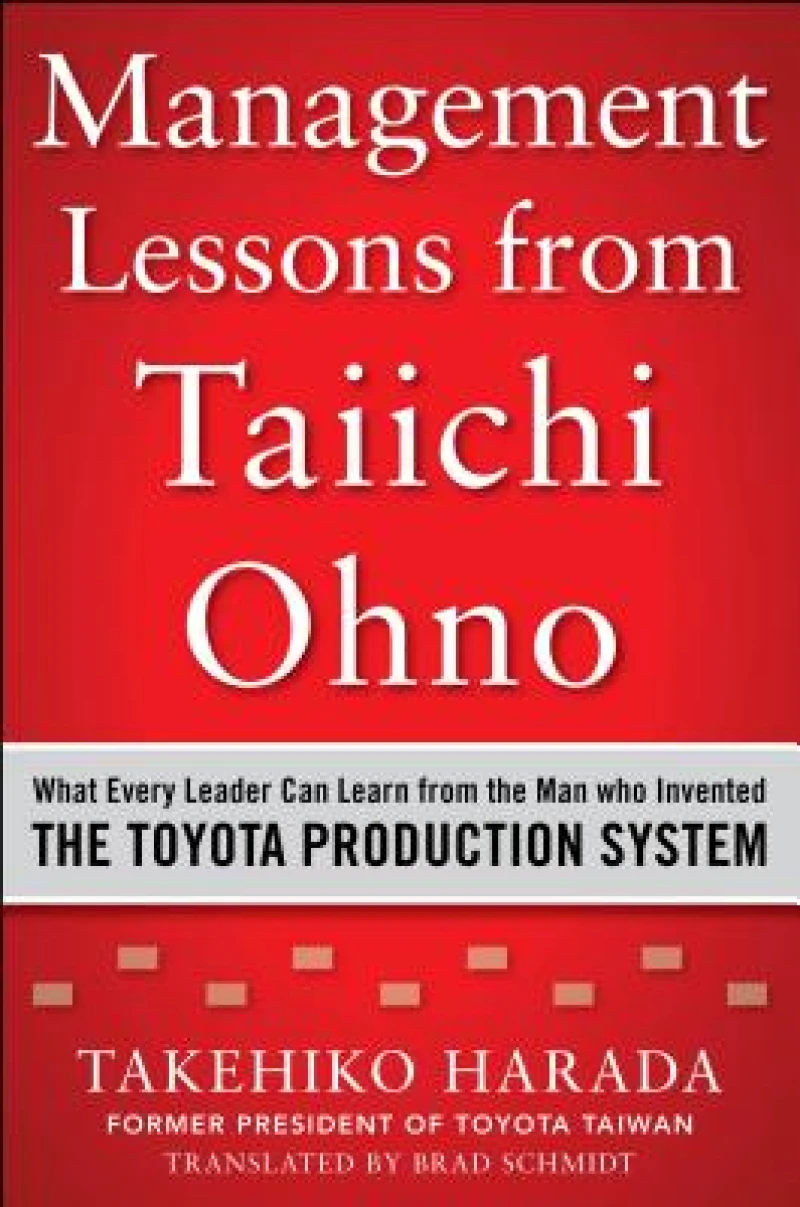 Management Lessons from Taiichi Ohno: What Every Leader Can Learn from the Man who Invented the Toyota Production System