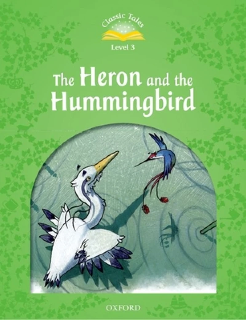 Classic Tales Second Edition: Level 3: The Heron and the Hummingbird