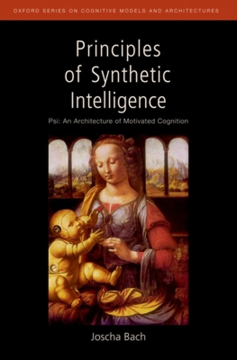 Principles of Synthetic Intelligence PSI: An Architecture of Motivated Cognition
