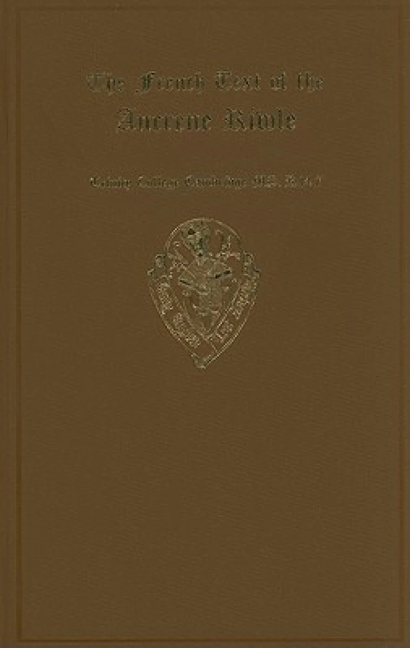 The French Text of the Ancrene Riwle, Trinity College Cambridge MS. R. 14. 7, with variants from Paris Bibliotheque Nationale MS fonds fr. 6276 and Bodley MS. 90