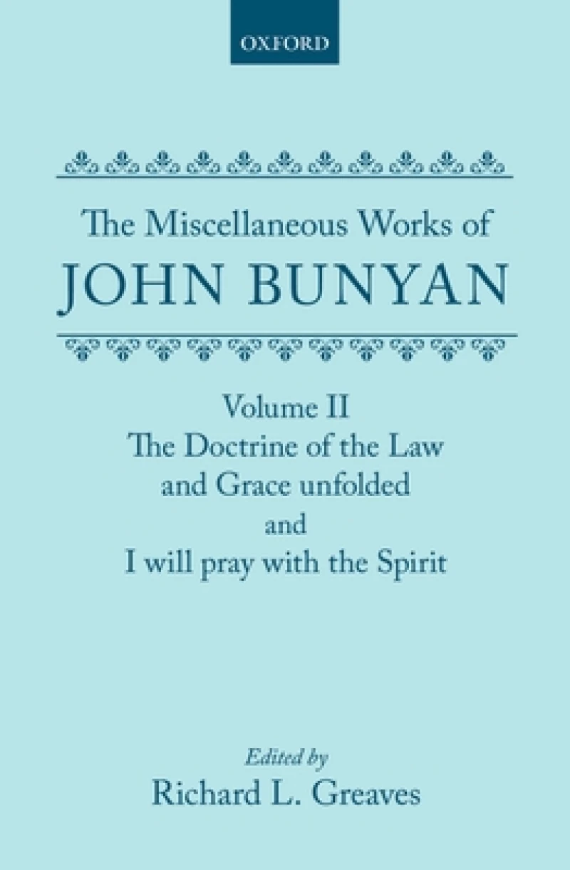 The Miscellaneous Works of John Bunyan: Volume II: The Doctrine of the Law and Grace Unfolded; I Will Pray with the Spirit