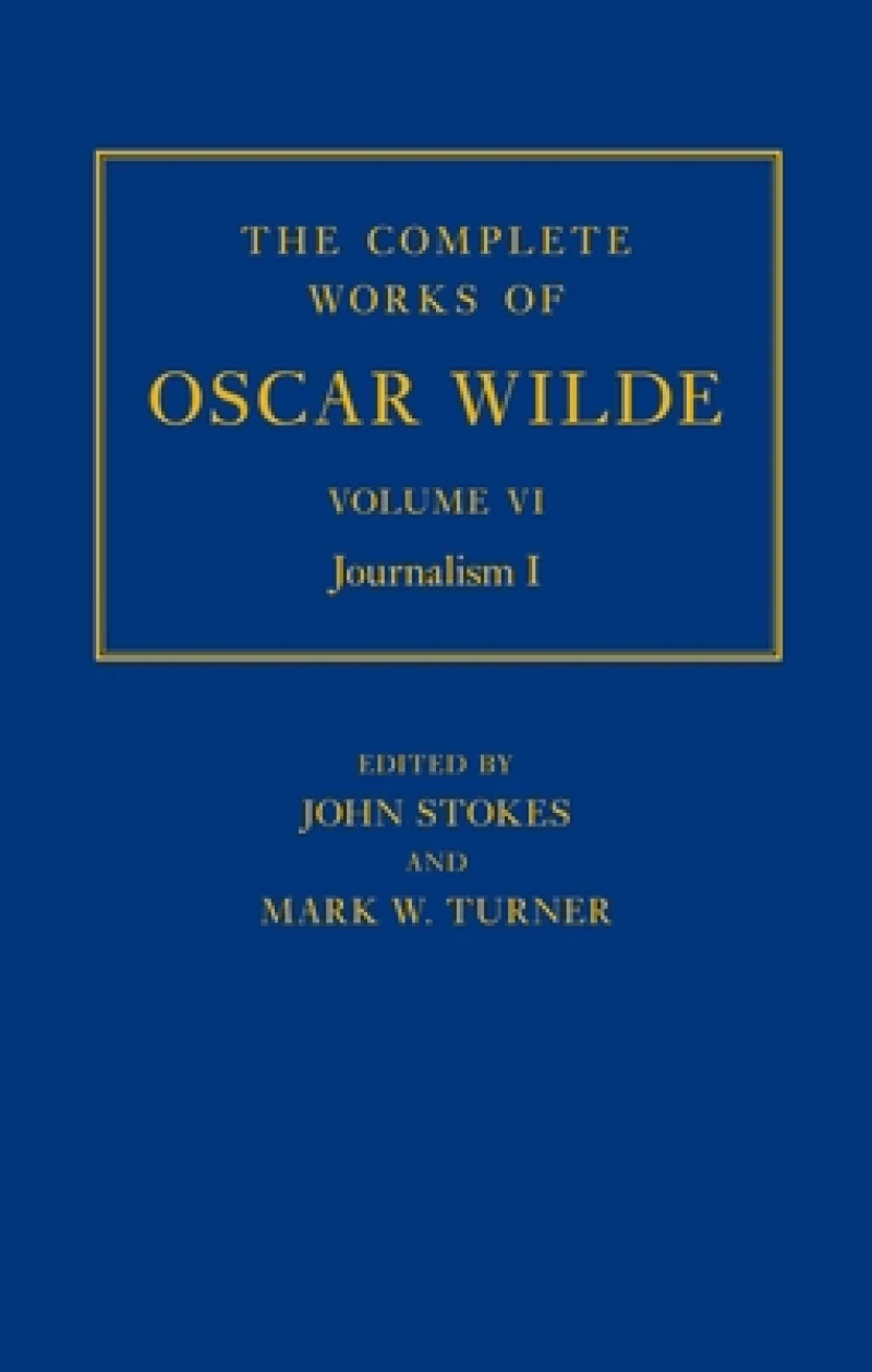 The Complete Works of Oscar Wilde: Volume VI: Journalism I