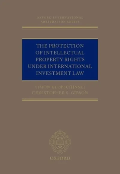 The Protection of Intellectual Property Rights Under International Investment Law
