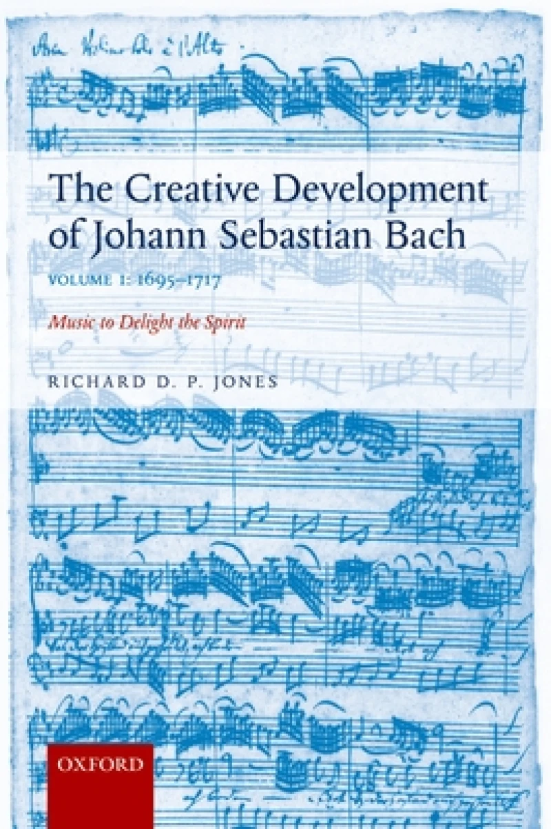The Creative Development of Johann Sebastian Bach, Volume I: 1695-1717