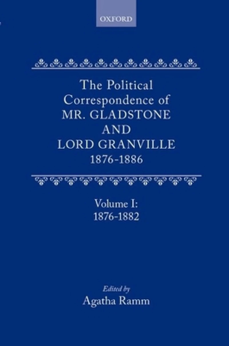 The Political Correspondence of Mr. Gladstone and Lord Granville 1876-1886