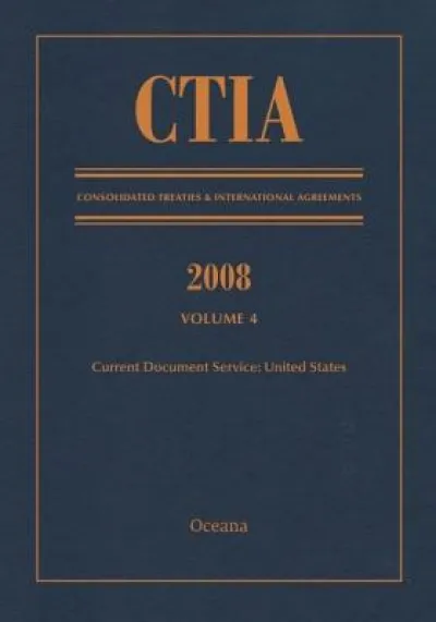 CTIA: Consolidated Treaties & International Agreements 2008 Vol 4