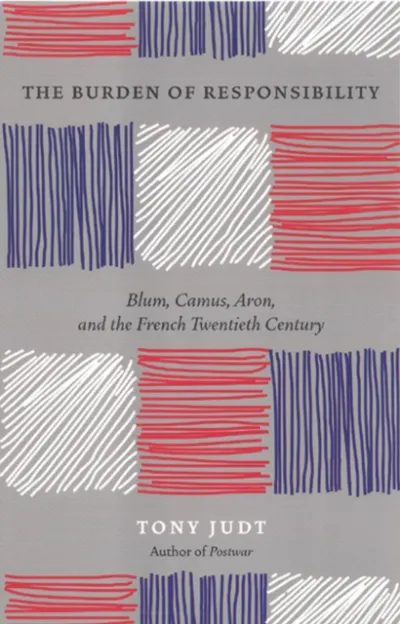 The Burden of Responsibility : Blum, Camus, Aron, and the French Twentieth Century