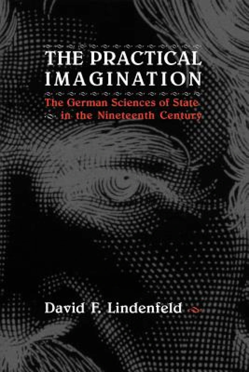 The Practical Imagination – The German Sciences of State in the Nineteenth Century