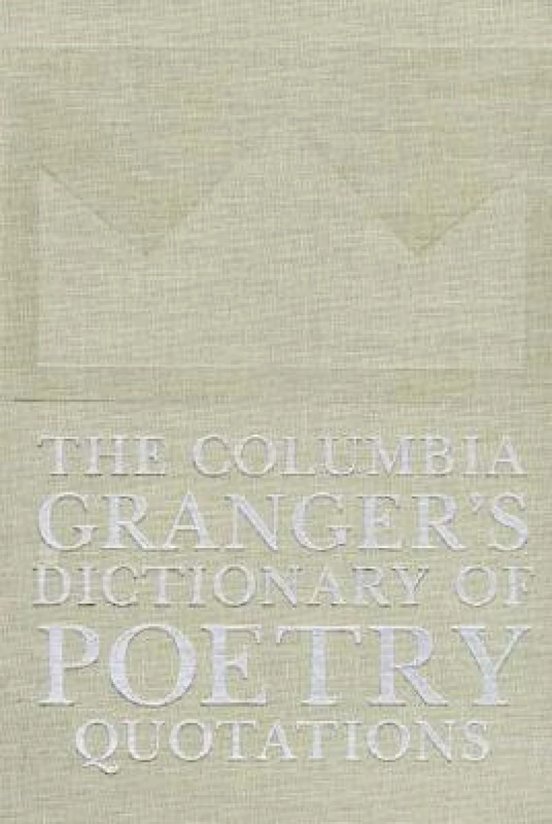 The Columbia Granger's® Dictionary of Poetry Quotations