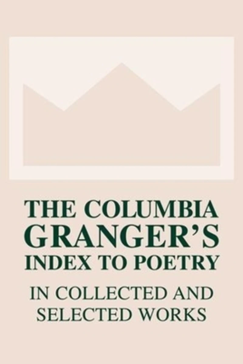 The Columbia Granger’s® Index to Poetry in Collected and Selected Works