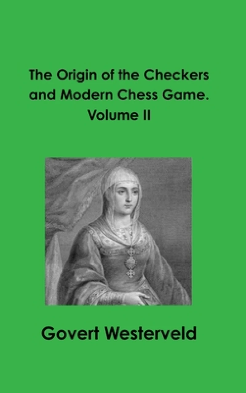The Origin of the Checkers and Modern Chess Game. Volume II