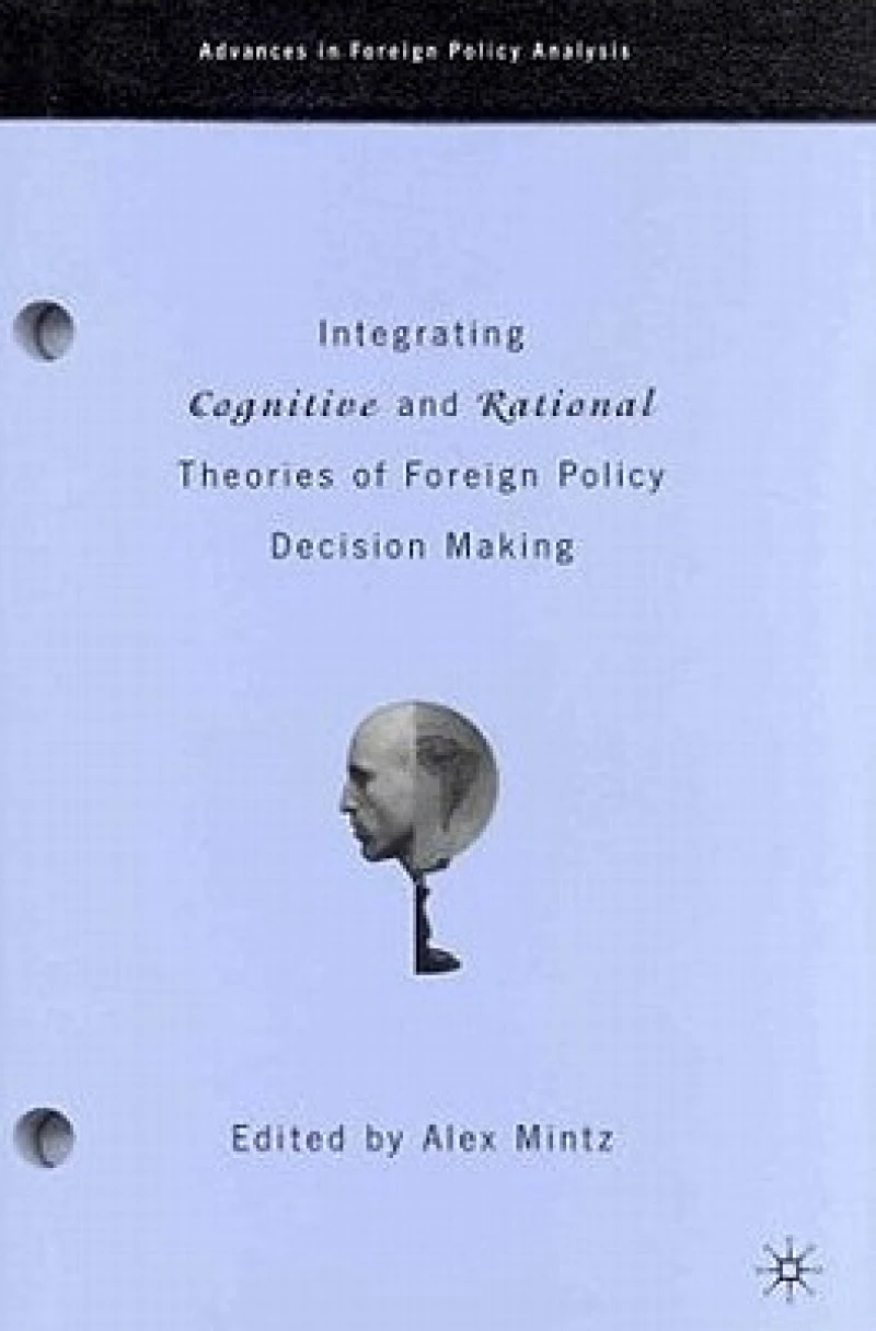 Integrating Cognitive and Rational Theories of Foreign Policy Decision Making