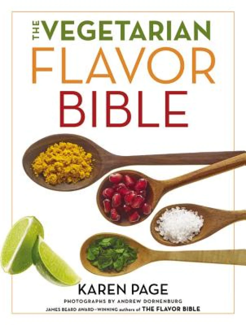 The Vegetarian Flavor Bible : The Essential Guide to Culinary Creativity with Vegetables, Fruits, Grains, Legumes, Nuts, Seeds, and More, Based on the Wisdom of Leading American Chefs