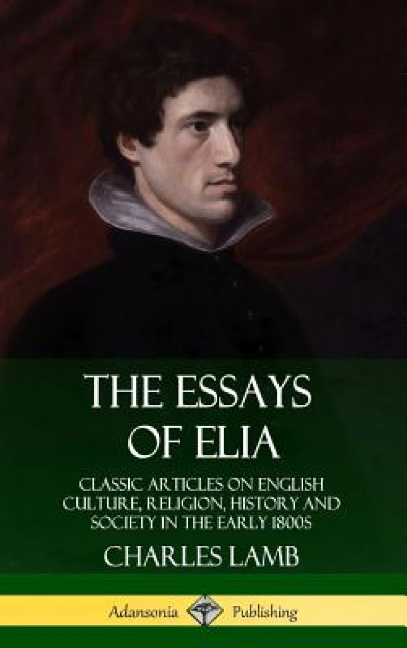The Essays of Elia: Classic Articles on English Culture, Religion, History and Society in the early 1800s (Hardcover)