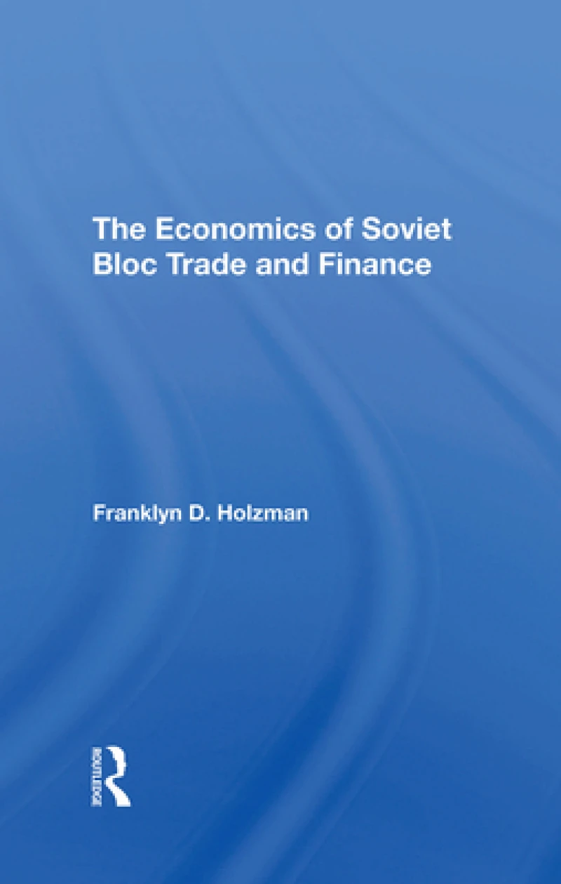 The Economics Of Soviet Bloc Trade And Finance