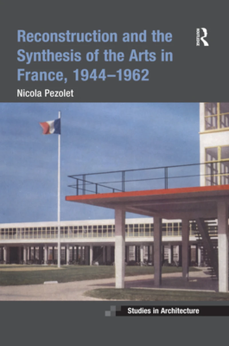 Reconstruction and the Synthesis of the Arts in France, 1944–1962