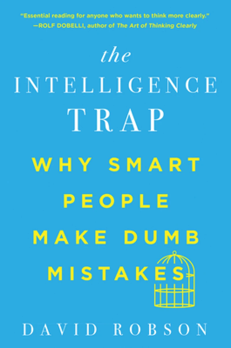 The Intelligence Trap - Why Smart People Make Dumb Mistakes
