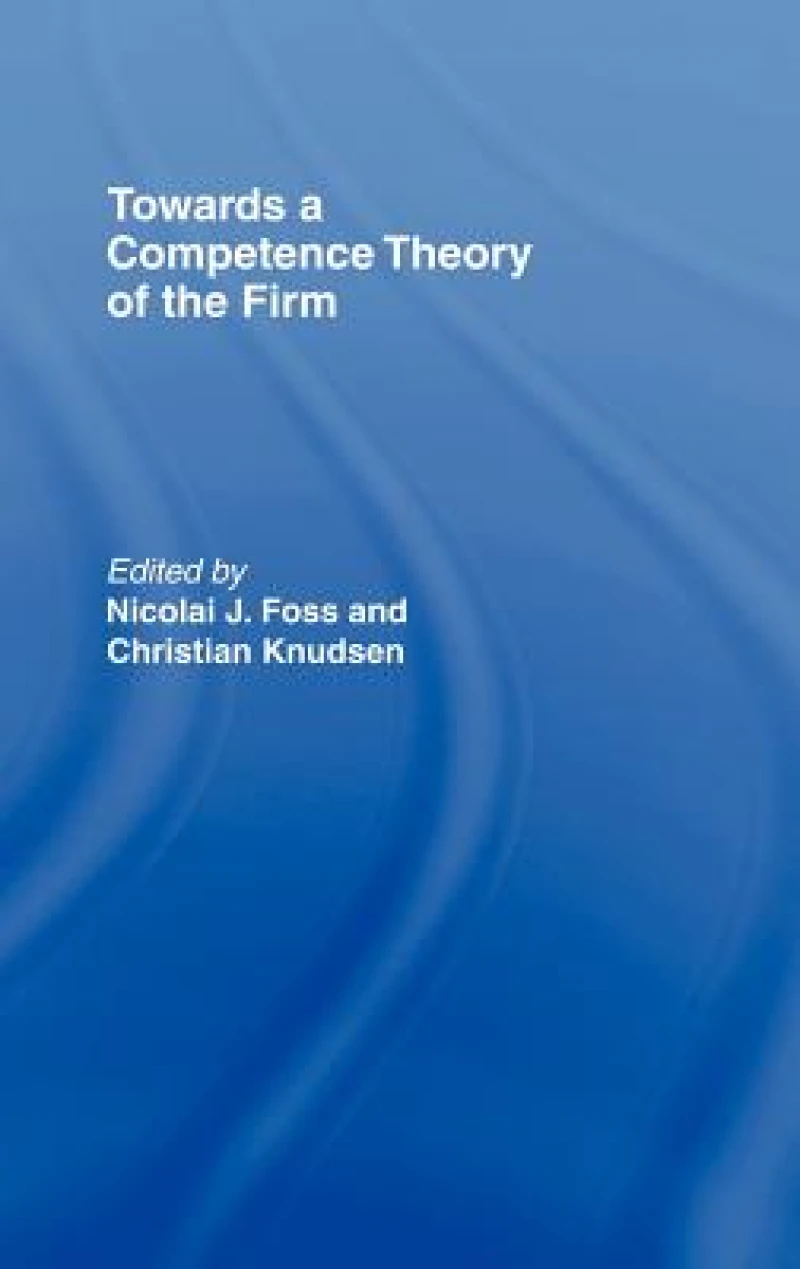 Towards a Competence Theory of the Firm