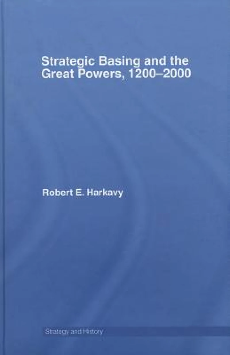 Strategic Basing and the Great Powers, 1200-2000