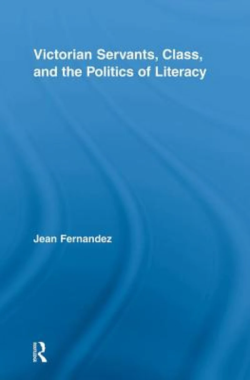Victorian Servants, Class, and the Politics of Literacy