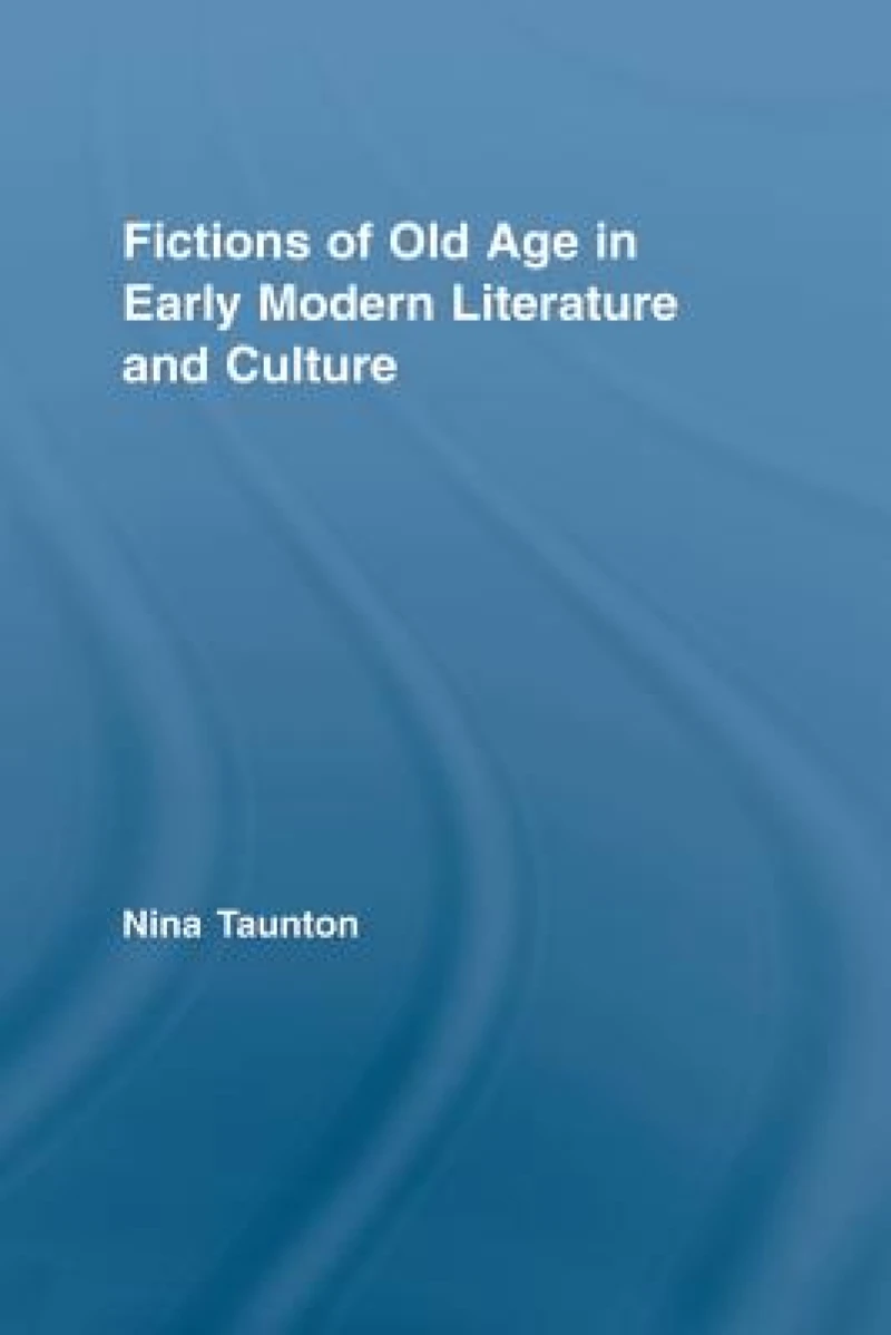 Fictions of Old Age in Early Modern Literature and Culture