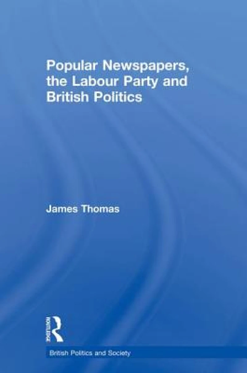Popular Newspapers, the Labour Party and British Politics