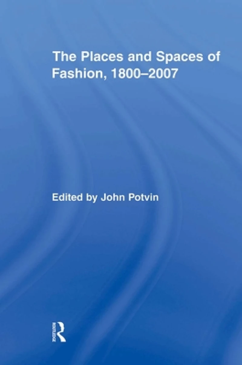 The Places and Spaces of Fashion, 1800-2007