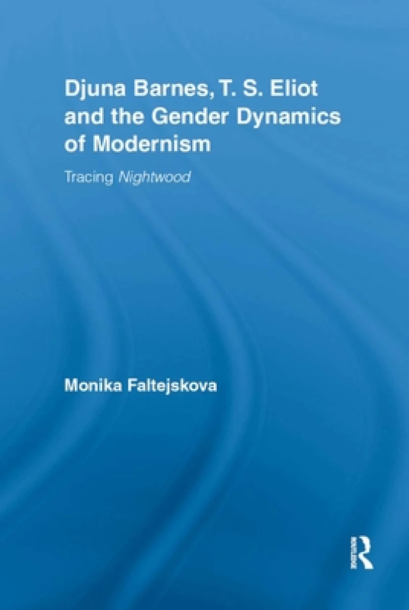 Djuna Barnes, T. S. Eliot and the Gender Dynamics of Modernism