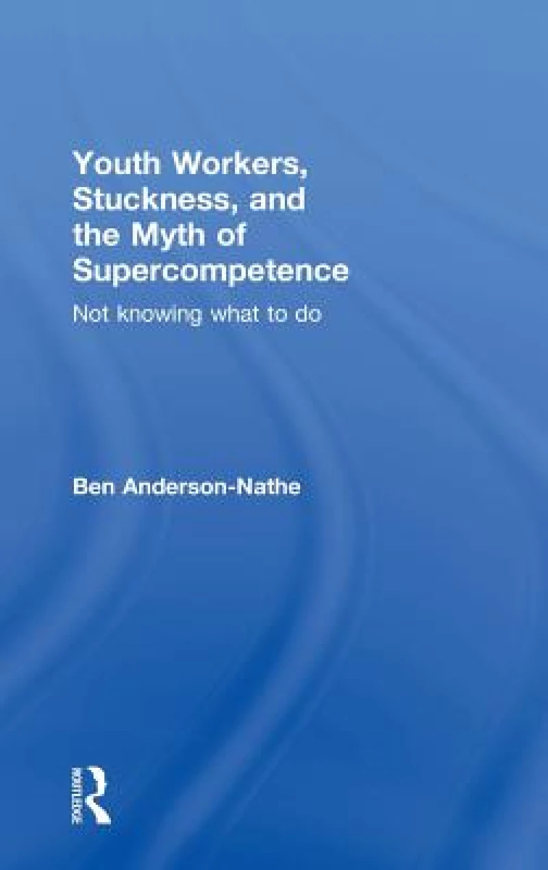 Youth Workers, Stuckness, and the Myth of Supercompetence
