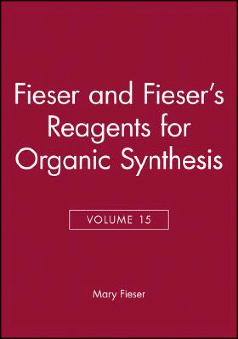 Fieser and Fieser's Reagents for Organic Synthesis, Volume 15