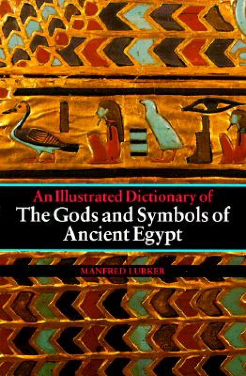 An Illustrated Dictionary of the Gods and Symbols of Ancient Egypt
