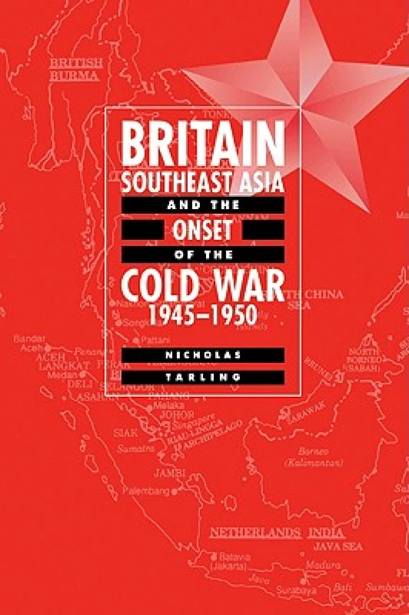 Britain, Southeast Asia and the Onset of the Cold War, 1945–1950