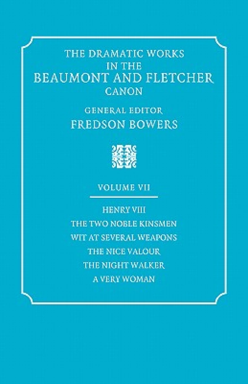 The Dramatic Works in the Beaumont and Fletcher Canon: Volume 7, Henry VIII, The Two Noble Kinsmen, Wit at Several Weapons, The Nice Valour, The Night Walker, A Very Woman