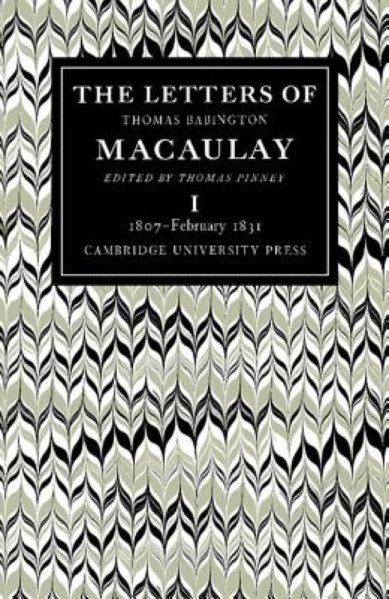 The Letters of Thomas Babington MacAulay: Volume 1, 1807–February 1831