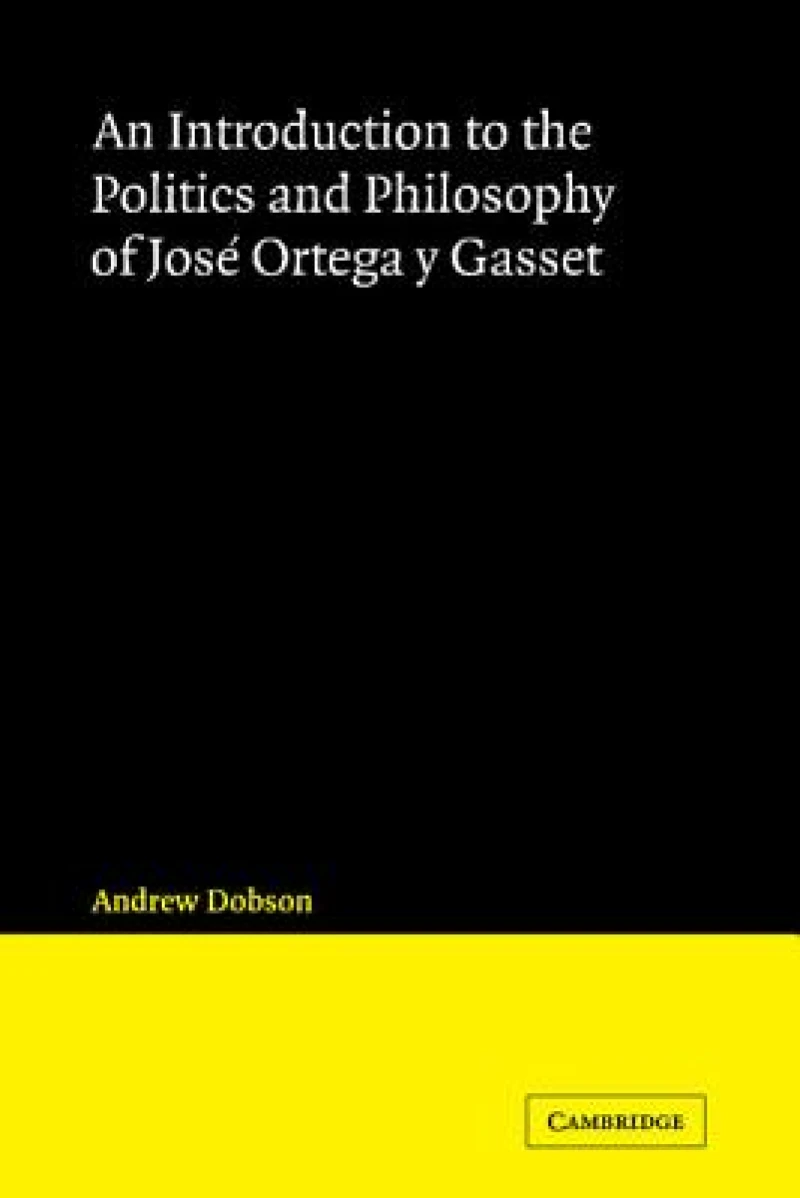 An Introduction to the Politics and Philosophy of Jose Ortega y Gasset