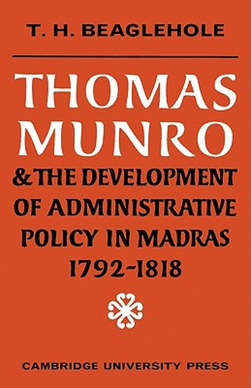 Thomas Munro and the Development of Administrative Policy in Madras 1792–1818