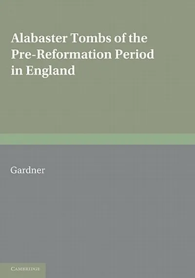 Alabaster Tombs of the Pre-Reformation Period in England