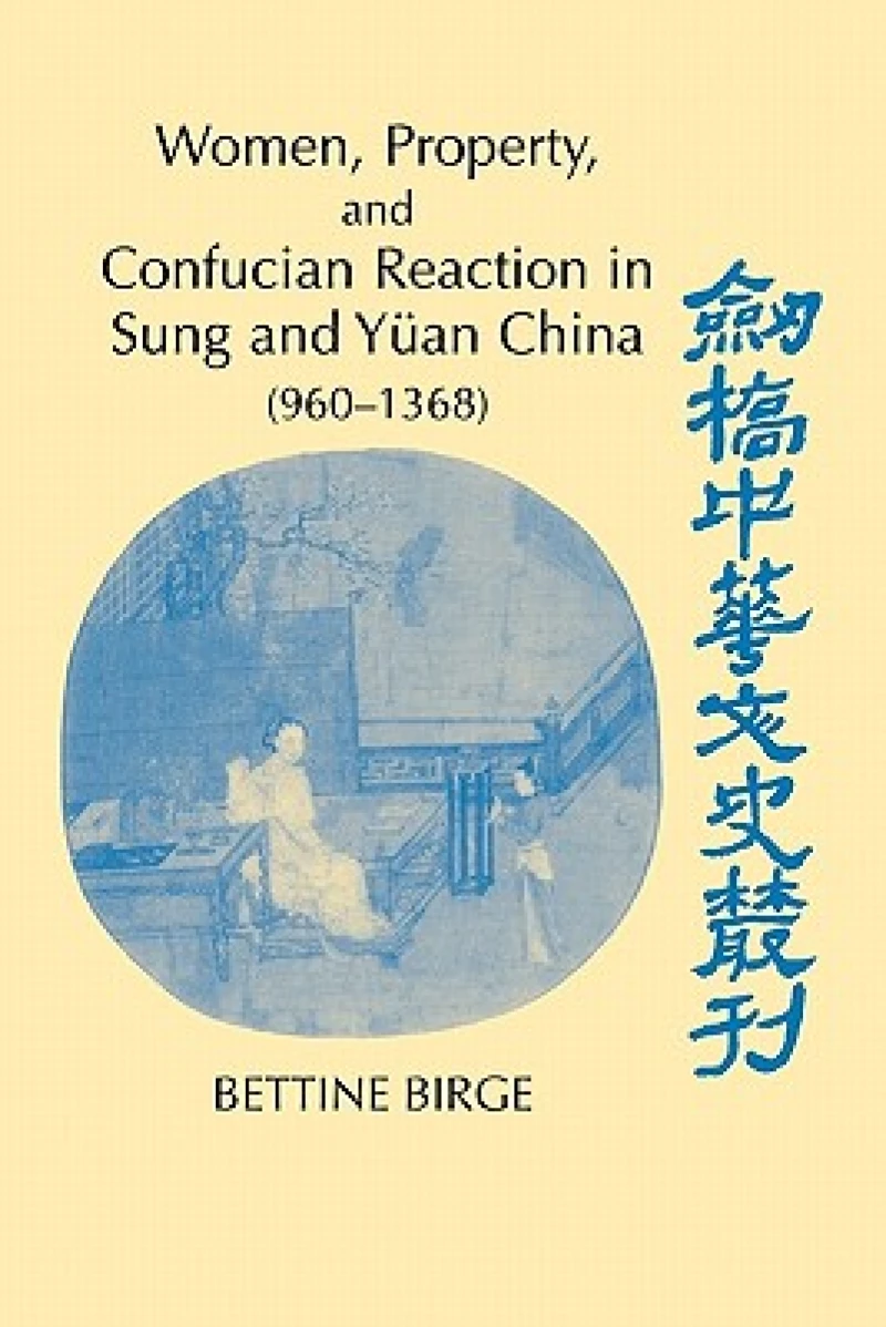 Women, Property, and Confucian Reaction in Sung and Yuan China (960–1368)
