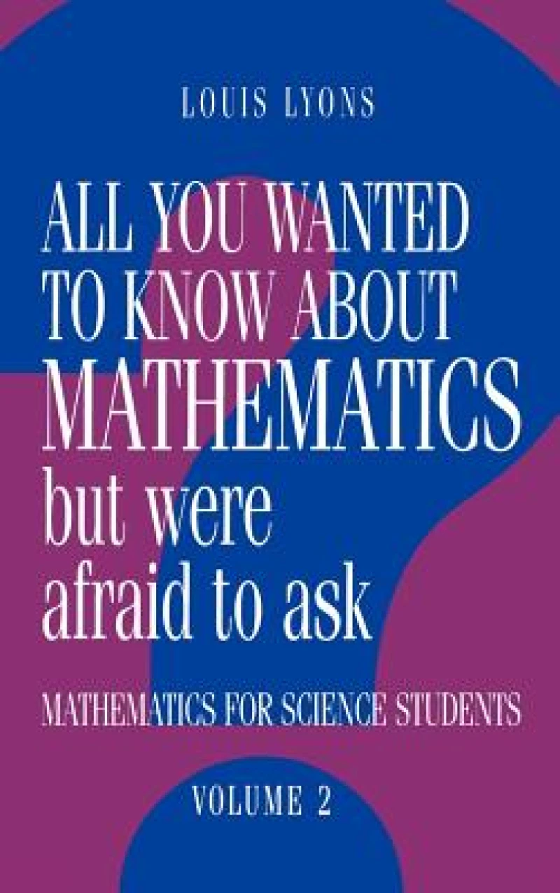 All You Wanted to Know about Mathematics but Were Afraid to Ask: Volume 2
