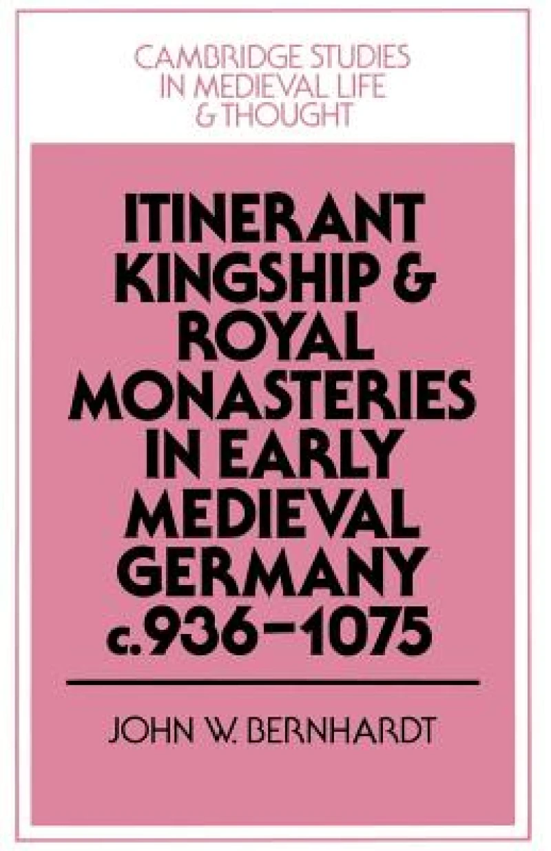 Itinerant Kingship and Royal Monasteries in Early Medieval Germany, c.936–1075