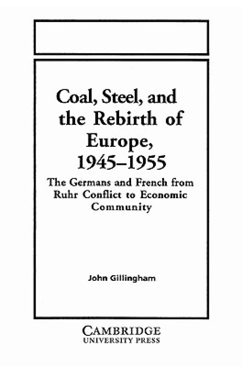 Coal, Steel, and the Rebirth of Europe, 1945–1955