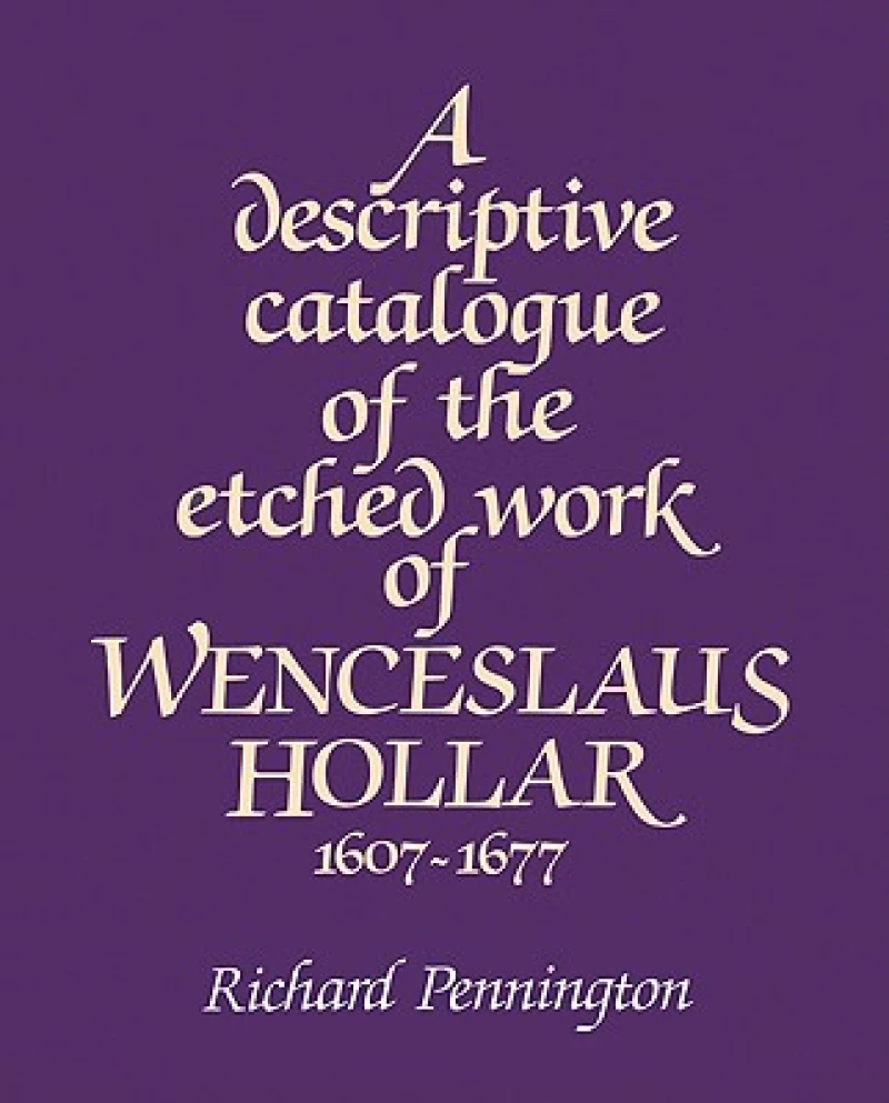 A Descriptive Catalogue of the Etched Work of Wenceslaus Hollar 1607–1677