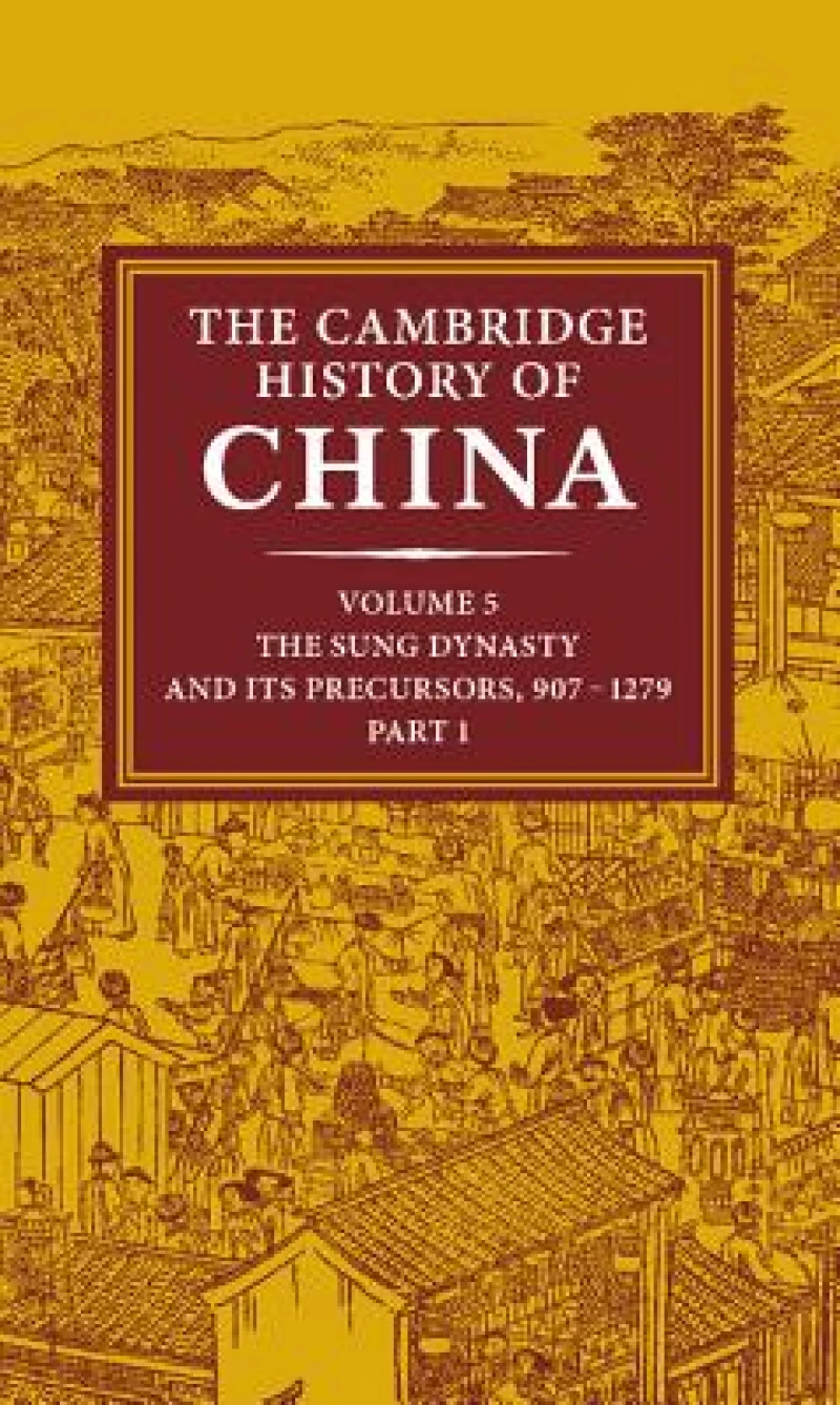 The Cambridge History of China: Volume 5, The Sung Dynasty and its Precursors, 907–1279, Part 1