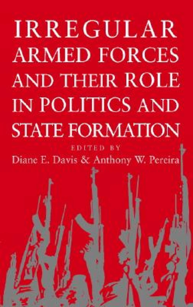 Irregular Armed Forces and their Role in Politics and State Formation