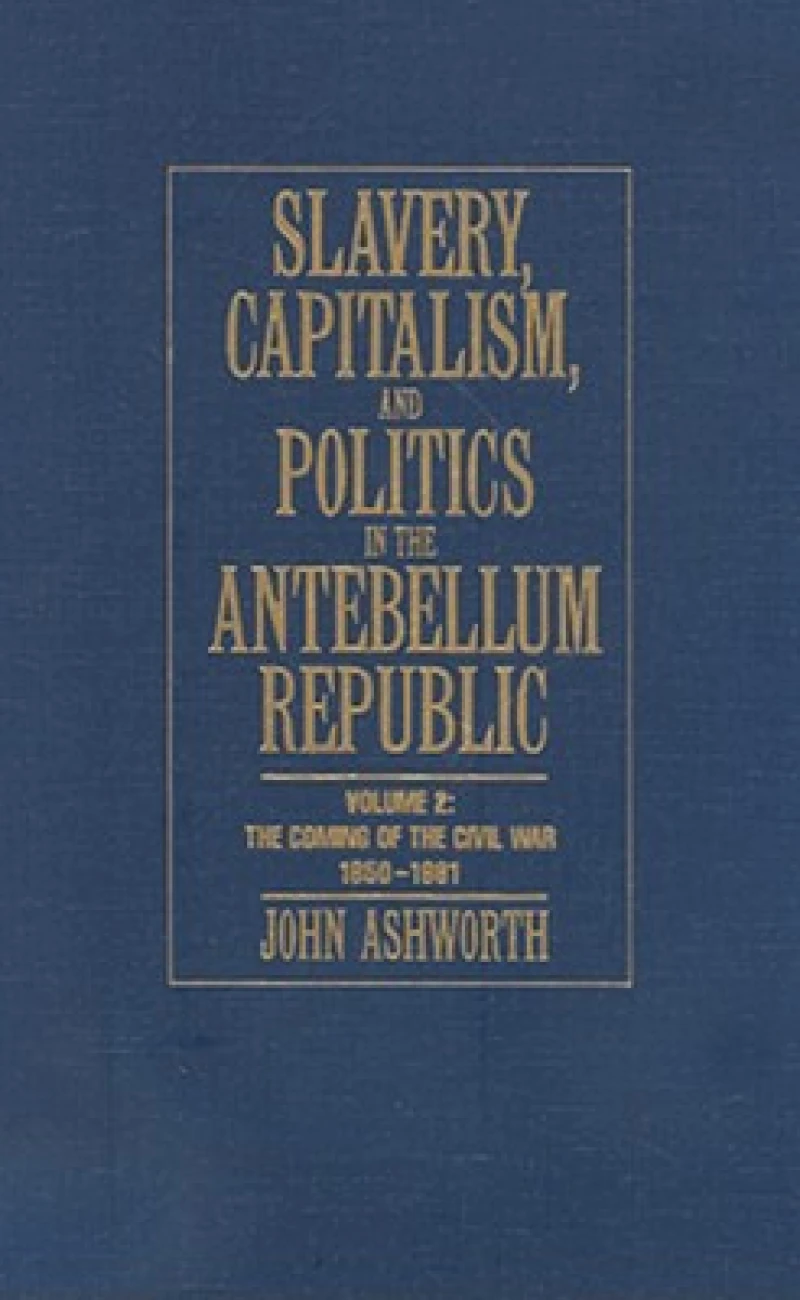 Slavery, Capitalism and Politics in the Antebellum Republic: Volume 2, The Coming of the Civil War, 1850–1861