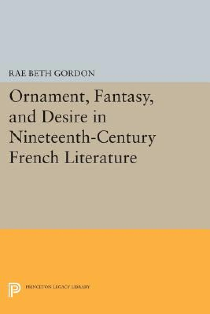 Ornament, Fantasy, and Desire in Nineteenth-Century French Literature
