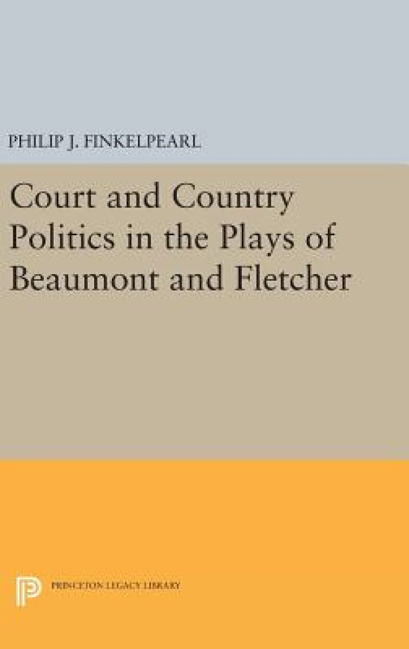 Court and Country Politics in the Plays of Beaumont and Fletcher