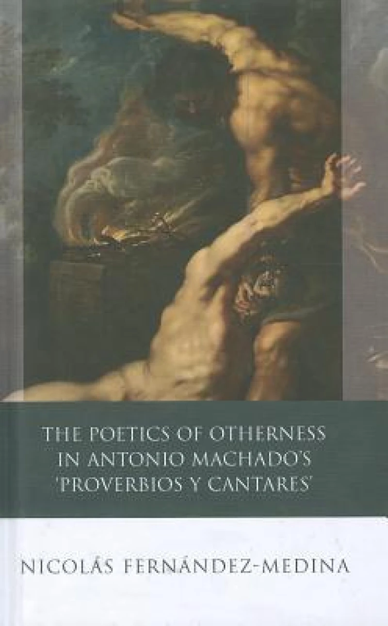 The Poetics of Otherness in Antonio Machado's 'proverbios Y Cantares'